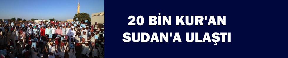 20 BİN KUR’AN SUDAN’A ULAŞTI
