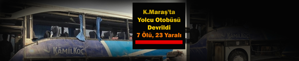 Kahramanmaraş’ta Yolcu Otobüsü Devrildi 7 Ölü, 23 Yaralı