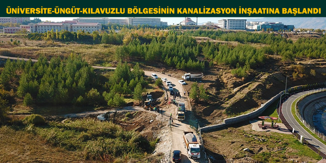 ÜNİVERSİTE-ÜNGÜT-KILAVUZLU BÖLGESİNİN KANALİZASYON İNŞAATINA BAŞLANDI