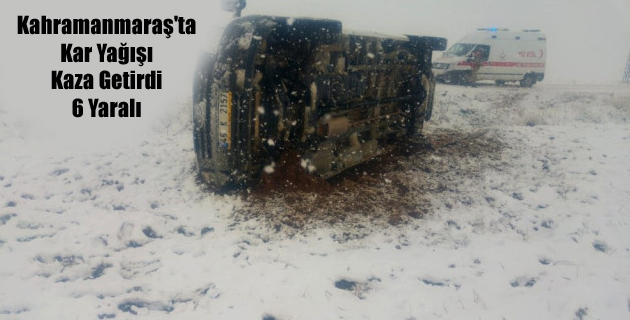 Kahramanmaraş’ta Kar Yağışı Kaza Getirdi 6 Yaralı