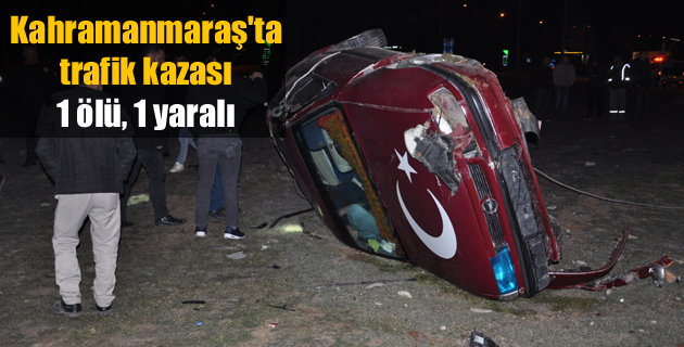 Kahramanmaraş’ta trafik kazası: 1 ölü, 1 yaralı