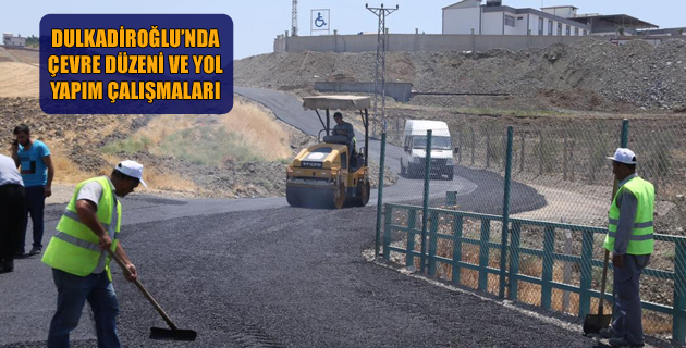 DULKADİROĞLU’NDA ÇEVRE DÜZENİ VE YOL YAPIM ÇALIŞMALARI