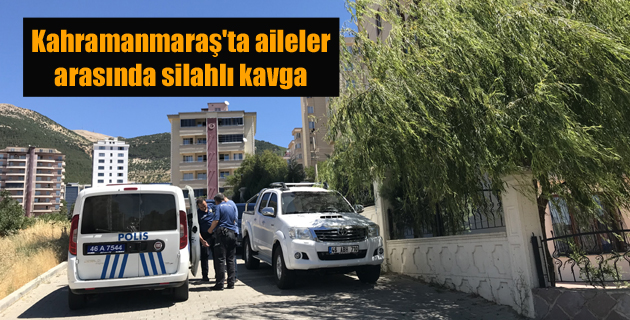 Kahramanmaraş’ta aileler arasında silahlı kavga