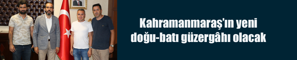 Kahramanmaraş’ın yeni doğu-batı güzergâhı olacak