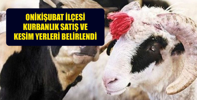 ONİKİŞUBAT İLÇESİ KURBANLIK SATIŞ VE KESİM YERLERİ BELİRLENDİ