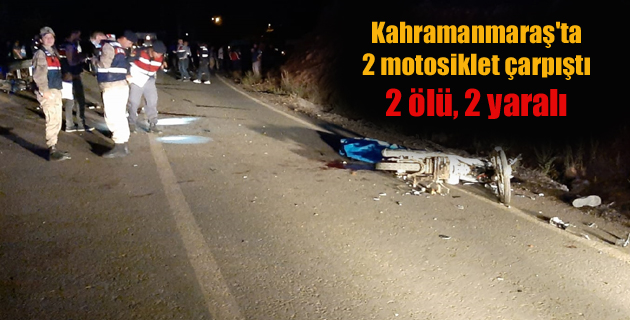 Kahramanmaraş’ta 2 motosiklet çarpıştı 2 ölü, 2 yaralı