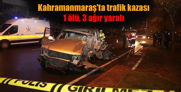 Kahramanmaraş’ta trafik kazası 1 ölü, 3 ağır yaralı