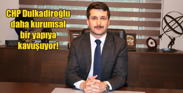 CHP Dulkadiroğlu daha kurumsal bir yapıya kavuşuyor!