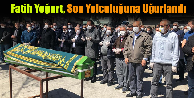 Fatih Yoğurt, Son Yolculuğuna Uğurlandı