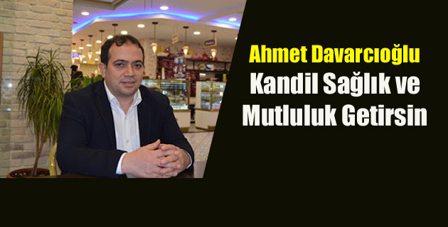 Ahmet Davarcıoğlu: Kandil Sağlık ve Mutluluk Getirsin