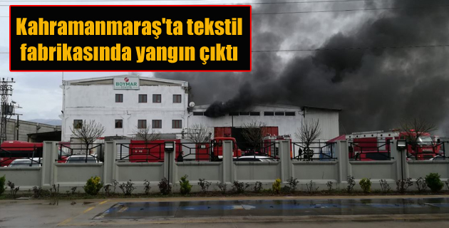 Kahramanmaraş’ta tekstil fabrikasında yangın çıktı