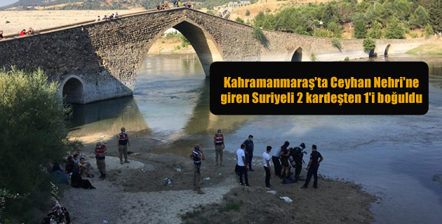 Kahramanmaraş’ta Ceyhan Nehri’ne giren Suriyeli 2 kardeşten 1’i boğuldu