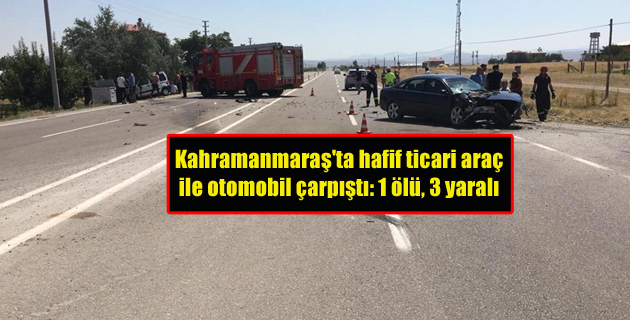 Kahramanmaraş’ta hafif ticari araç ile otomobil çarpıştı: 1 ölü, 3 yaralı