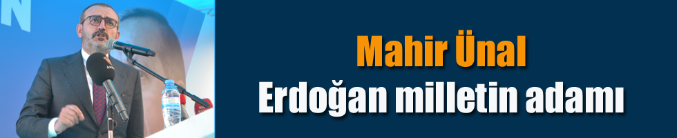 Mahir Ünal Erdoğan milletin adamı