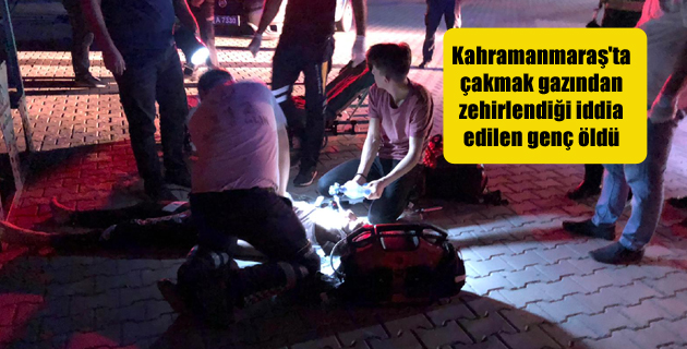 Kahramanmaraş’ta çakmak gazından zehirlendiği iddia edilen genç öldü