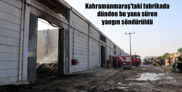 Kahramanmaraş’taki fabrikada dünden bu yana süren yangın söndürüldü