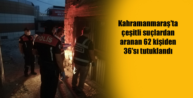 Kahramanmaraş’ta çeşitli suçlardan aranan 62 kişiden 36’sı tutuklandı