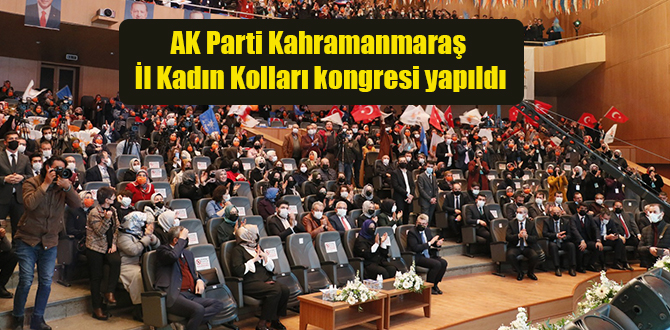 AK Parti Kahramanmaraş İl Kadın Kolları kongresi yapıldı