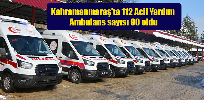 Kahramanmaraş’ta 112 Acil Yardım Ambulans sayısı 90 oldu