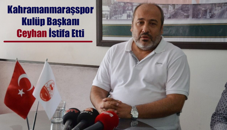 Kahramanmaraşspor Kulüp Başkanı Ceyhan İstifa Etti