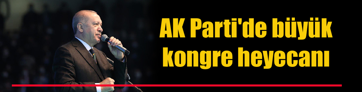 AK Parti’de büyük kongre heyecanı