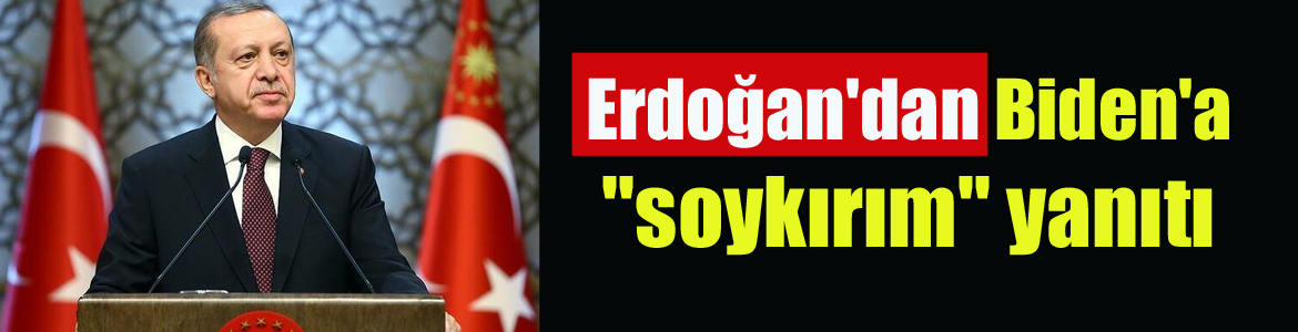 Erdoğan’dan Biden’a “soykırım” yanıtı