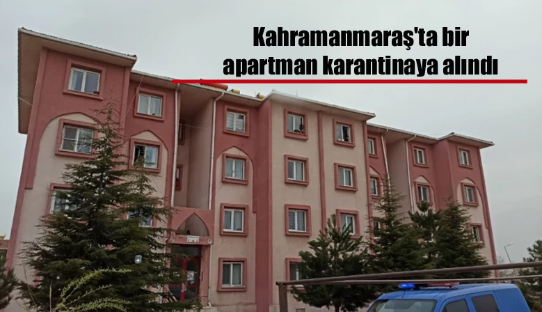 Kahramanmaraş’ta bir apartman karantinaya alındı