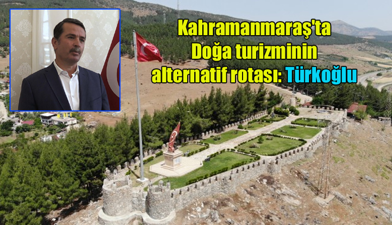 Kahramanmaraş’ta Doğa turizminin alternatif rotası: Türkoğlu