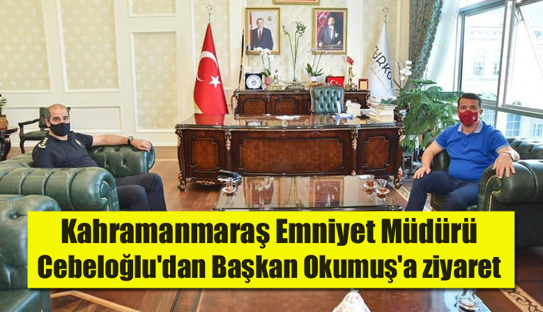 Kahramanmaraş Emniyet Müdürü Cebeloğlu’dan Başkan Okumuş’a ziyaret