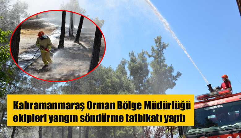 Kahramanmaraş Orman Bölge Müdürlüğü ekipleri yangın söndürme tatbikatı yaptı