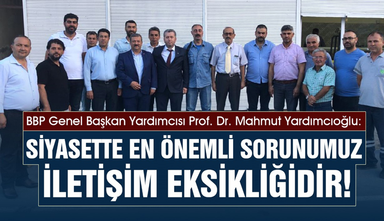Yardımcıoğlu: Siyasette En Önemli Sorunumuz İletişim Eksikliğidir!