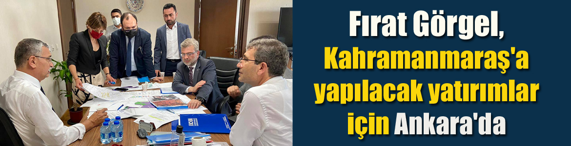 AK Parti İl Başkanı Görgel, Kahramanmaraş’a yapılacak yatırımlar için Ankara’da
