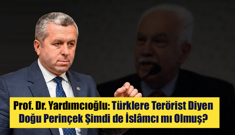 Prof. Dr. Yardımcıoğlu: Türklere Terörist Diyen Doğu Perinçek Şimdi de İslâmcı mı Olmuş?