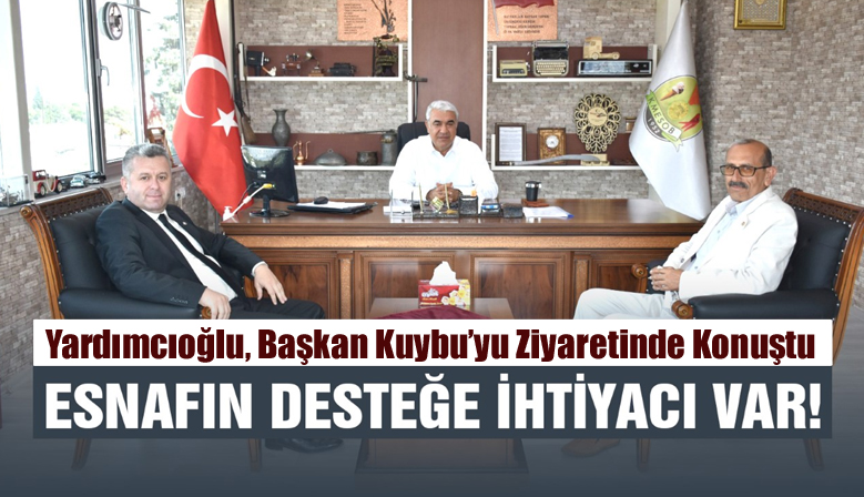 Yardımcıoğlu, Başkan Kuybu’yu Ziyaretinde Konuştu