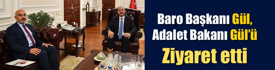 Kahramanmaraş Baro Başkanı Gül, Adalet Bakanı Gül’ü Ziyaret etti
