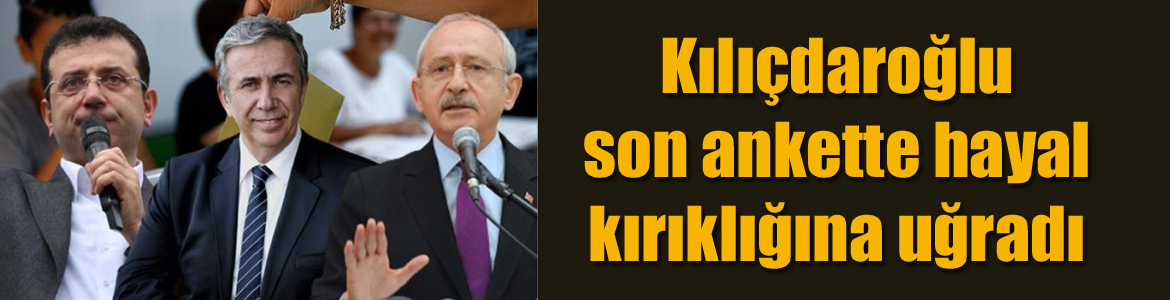 Kılıçdaroğlu son ankette hayal kırıklığına uğradı