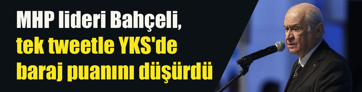 MHP lideri Bahçeli, tek tweetle YKS’de baraj puanını düşürdü