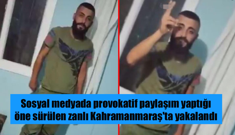Sosyal medyada provokatif paylaşım yaptığı öne sürülen zanlı Kahramanmaraş’ta yakalandı
