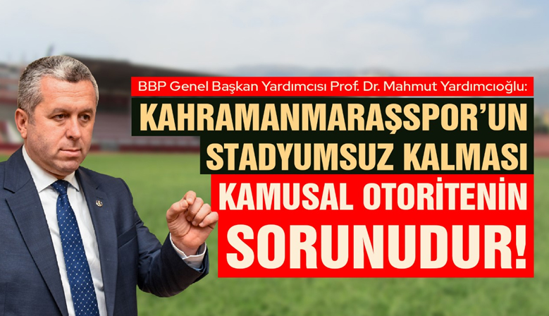 Yardımcıoğlu: Kahramanmaraşspor’un Stadyumsuz Kalması Kamusal Otoritenin Sorunudur!