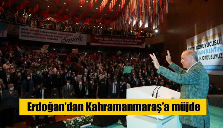 Erdoğan’dan Kahramanmaraş’a müjde