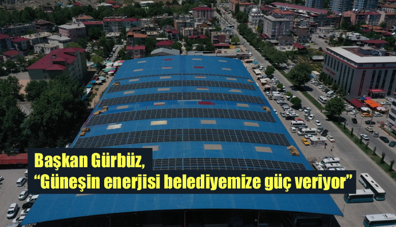 Başkan Gürbüz, “Güneşin enerjisi belediyemize güç veriyor”