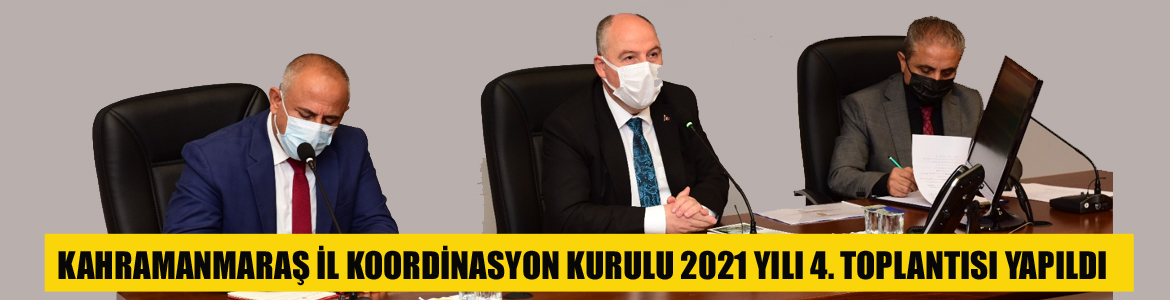 KAHRAMANMARAŞ İL KOORDİNASYON KURULU 2021 YILI 4. TOPLANTISI YAPILDI