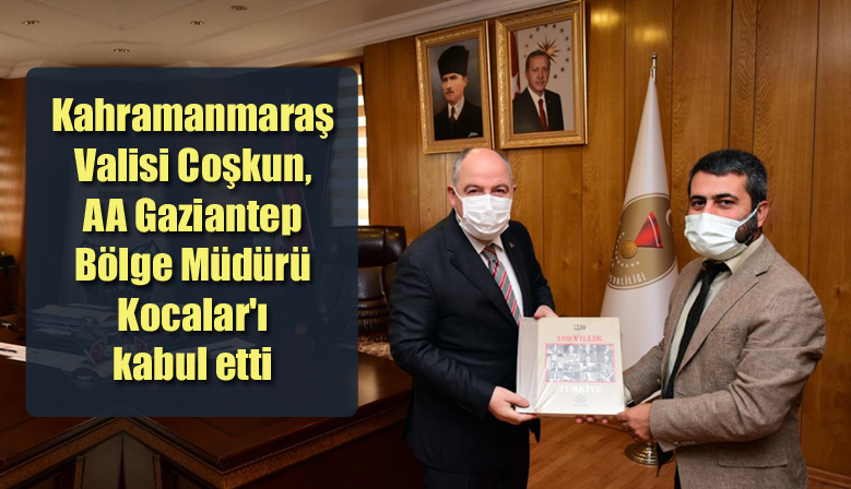 Kahramanmaraş Valisi Coşkun, AA Gaziantep Bölge Müdürü Kocalar’ı kabul etti