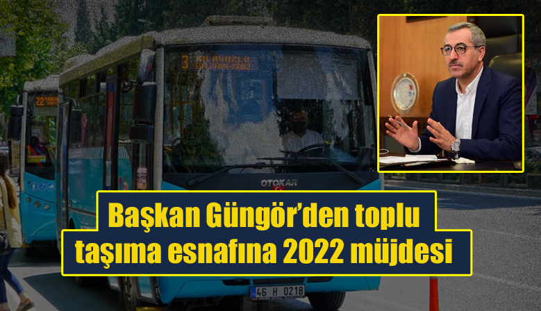 Başkan Güngör’den toplu taşıma esnafına 2022 müjdesi