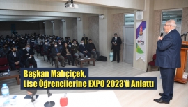 Başkan Mahçiçek, Lise Öğrencilerine EXPO 2023’ü Anlattı