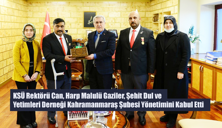 KSÜ Rektörü Can, Harp Malulü Gaziler, Şehit Dul ve Yetimleri Derneği Kahramanmaraş Şubesi Yönetimini Kabul Etti