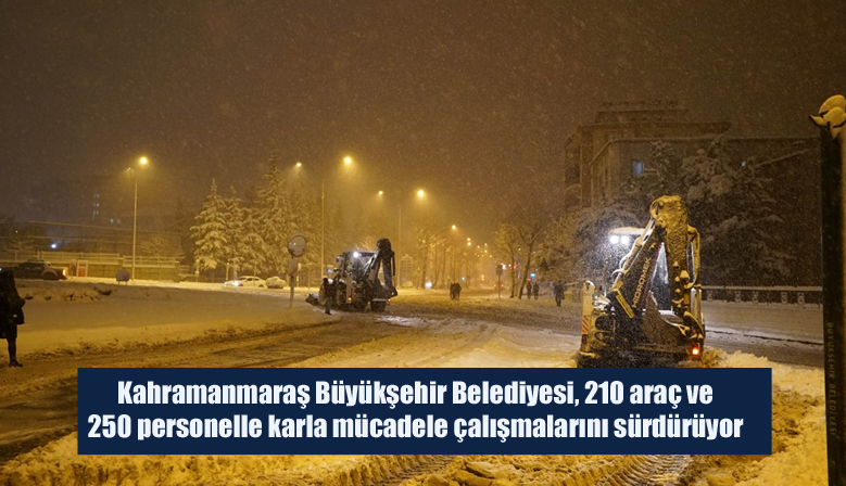 Kahramanmaraş Büyükşehir Belediyesi, 210 araç ve 250 personelle karla mücadele çalışmalarını sürdürüyor