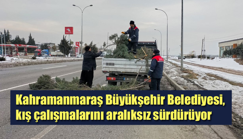 Kahramanmaraş Büyükşehir Belediyesi, kış çalışmalarını aralıksız sürdürüyor
