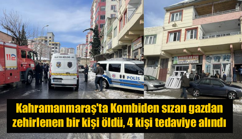 Kahramanmaraş’ta Kombiden sızan gazdan zehirlenen bir kişi öldü, 4 kişi tedaviye alındı