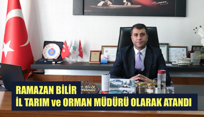 RAMAZAN BİLİR İL TARIM ve ORMAN MÜDÜRÜ OLARAK ATANDI